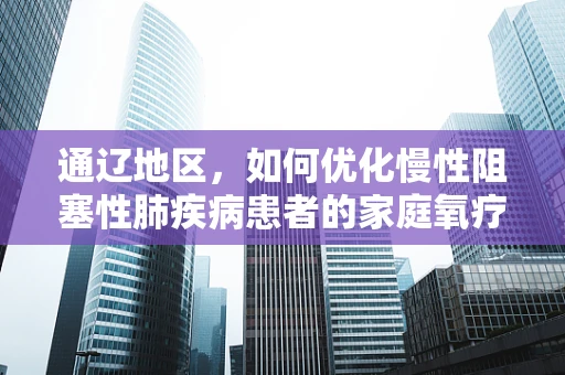 通辽地区，如何优化慢性阻塞性肺疾病患者的家庭氧疗？