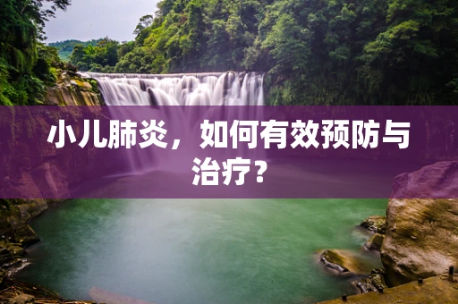 小儿肺炎，如何有效预防与治疗？