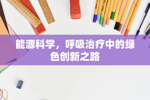 能源科学，呼吸治疗中的绿色创新之路