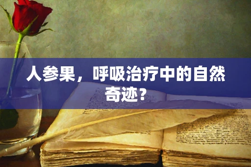 人参果，呼吸治疗中的自然奇迹？