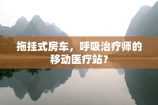 拖挂式房车，呼吸治疗师的移动医疗站？