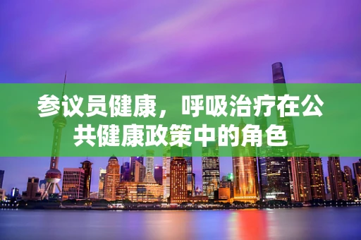 参议员健康，呼吸治疗在公共健康政策中的角色