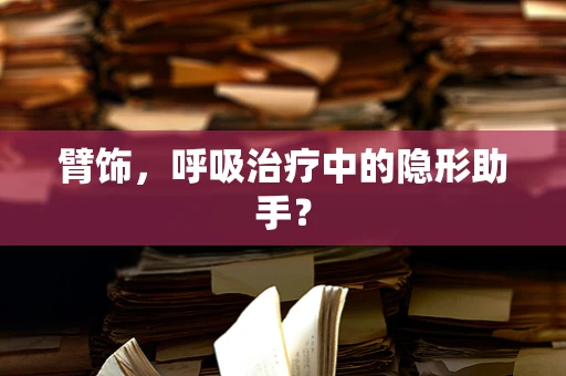 臂饰，呼吸治疗中的隐形助手？