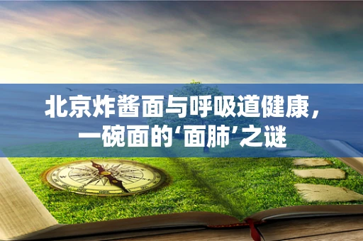 北京炸酱面与呼吸道健康，一碗面的‘面肺’之谜