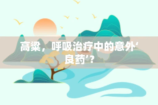 高粱，呼吸治疗中的意外‘良药’？