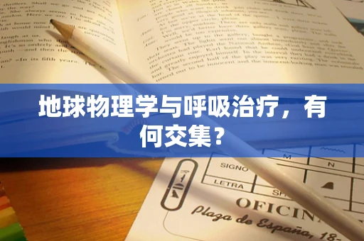 地球物理学与呼吸治疗，有何交集？