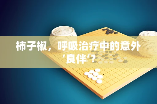 柿子椒，呼吸治疗中的意外‘良伴’？