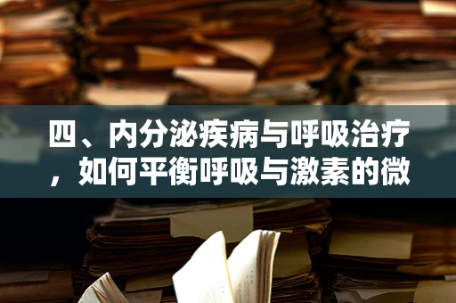 四、内分泌疾病与呼吸治疗，如何平衡呼吸与激素的微妙关系？