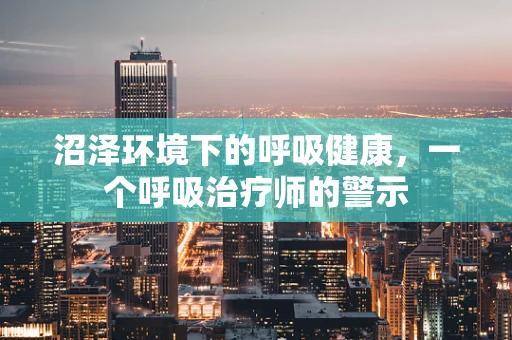 沼泽环境下的呼吸健康，一个呼吸治疗师的警示