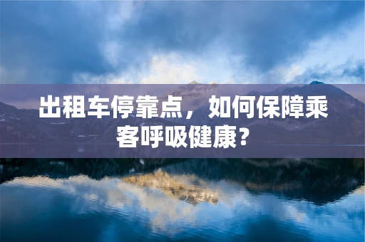 出租车停靠点，如何保障乘客呼吸健康？