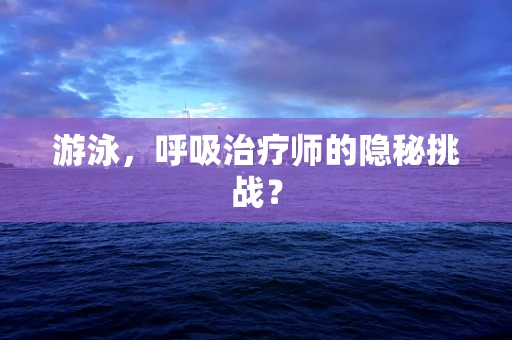 游泳，呼吸治疗师的隐秘挑战？