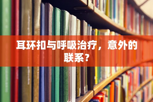 耳环扣与呼吸治疗，意外的联系？