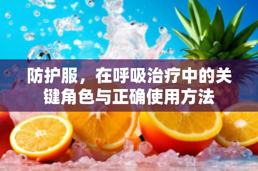 防护服，在呼吸治疗中的关键角色与正确使用方法