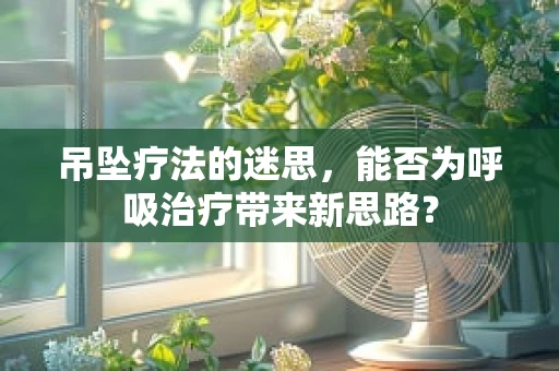 吊坠疗法的迷思，能否为呼吸治疗带来新思路？