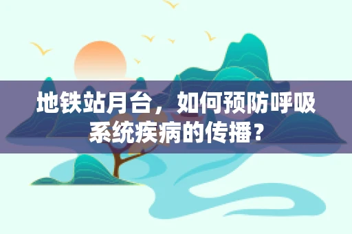 地铁站月台，如何预防呼吸系统疾病的传播？