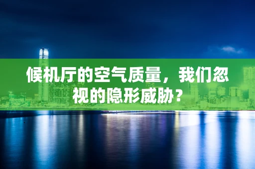 候机厅的空气质量，我们忽视的隐形威胁？