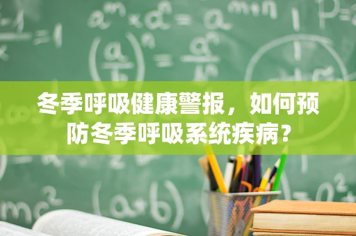 冬季呼吸健康警报，如何预防冬季呼吸系统疾病？