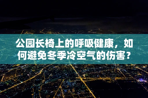 公园长椅上的呼吸健康，如何避免冬季冷空气的伤害？