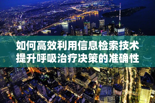 如何高效利用信息检索技术提升呼吸治疗决策的准确性？