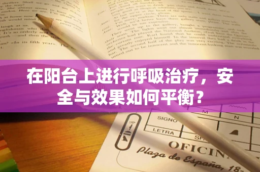 在阳台上进行呼吸治疗，安全与效果如何平衡？