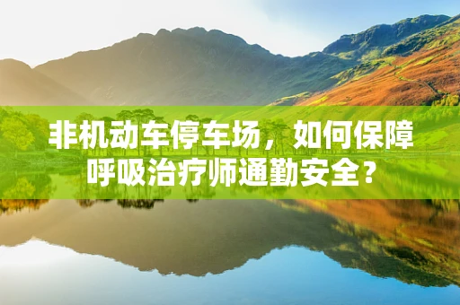 非机动车停车场，如何保障呼吸治疗师通勤安全？