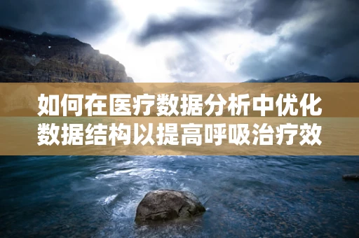 如何在医疗数据分析中优化数据结构以提高呼吸治疗效率？