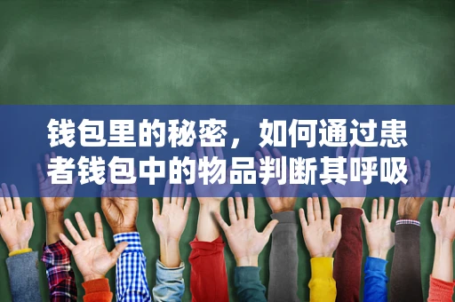 钱包里的秘密，如何通过患者钱包中的物品判断其呼吸健康状况？