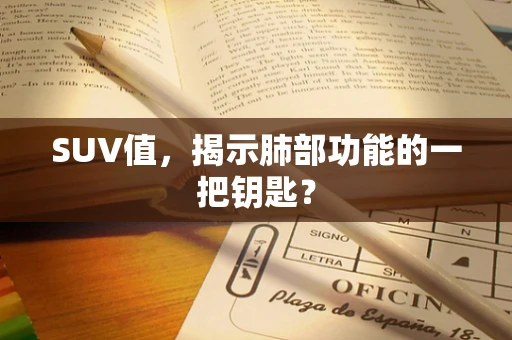 SUV值，揭示肺部功能的一把钥匙？