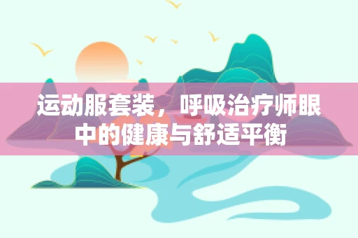 运动服套装，呼吸治疗师眼中的健康与舒适平衡