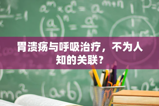 胃溃疡与呼吸治疗，不为人知的关联？