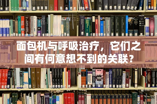 面包机与呼吸治疗，它们之间有何意想不到的关联？