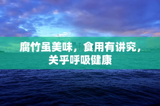 腐竹虽美味，食用有讲究，关乎呼吸健康