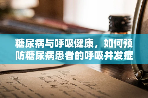 糖尿病与呼吸健康，如何预防糖尿病患者的呼吸并发症？