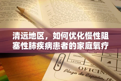 清远地区，如何优化慢性阻塞性肺疾病患者的家庭氧疗管理？