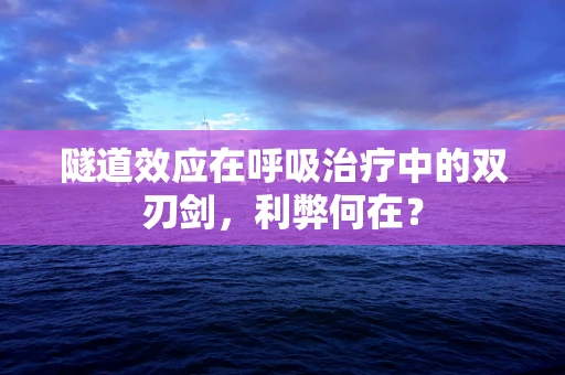 隧道效应在呼吸治疗中的双刃剑，利弊何在？