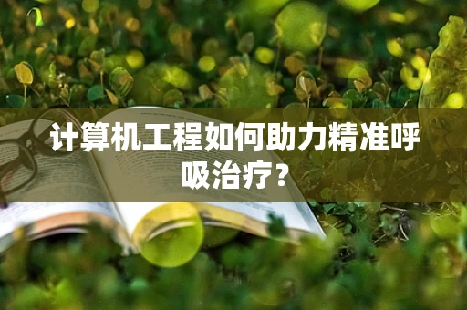 计算机工程如何助力精准呼吸治疗？