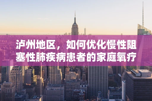 泸州地区，如何优化慢性阻塞性肺疾病患者的家庭氧疗？