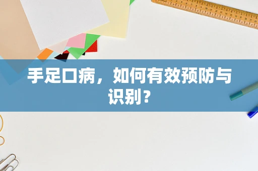 手足口病，如何有效预防与识别？