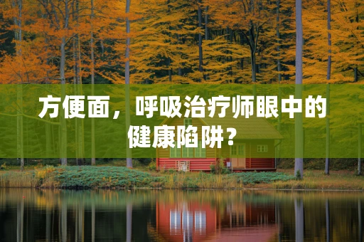 方便面，呼吸治疗师眼中的健康陷阱？