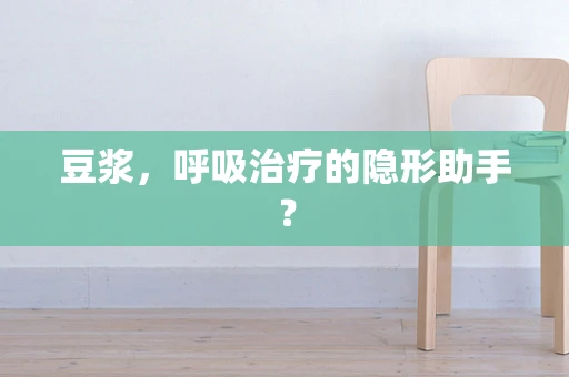 豆浆，呼吸治疗的隐形助手？