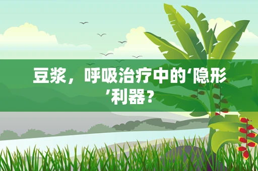 豆浆，呼吸治疗中的‘隐形’利器？