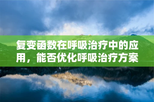 复变函数在呼吸治疗中的应用，能否优化呼吸治疗方案的‘隐形之手’？